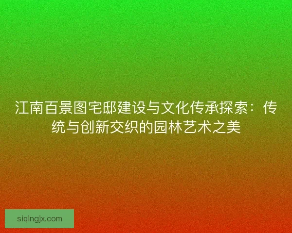 江南百景图宅邸建设与文化传承探索:传统与创新交织的园林艺术之美 江南百景图宅邸建设与文化传承探索:传统与创新交织的园林艺术之美