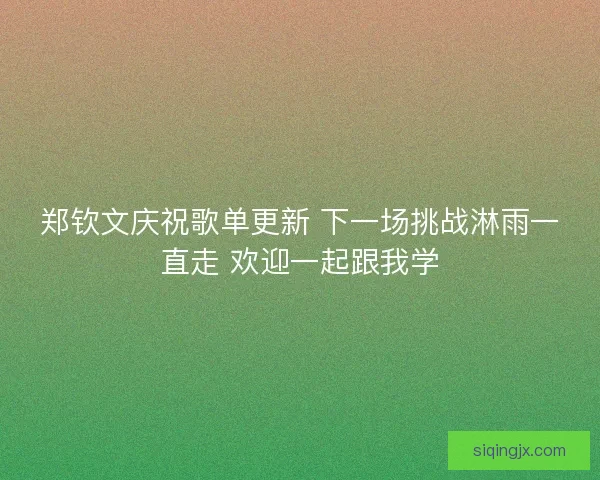 郑钦文庆祝歌单更新 下一场挑战淋雨一直走 欢迎一起跟我学 郑钦文庆祝歌单更新 下一场挑战淋雨一直走 欢迎一起跟我学