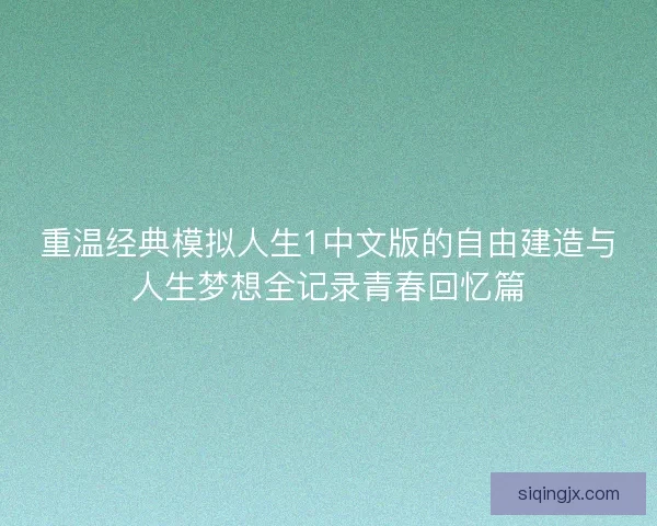 重温经典模拟人生1中文版的自由建造与人生梦想全记录青春回忆篇 重温经典模拟人生1中文版的自由建造与人生梦想全记录青春回忆篇